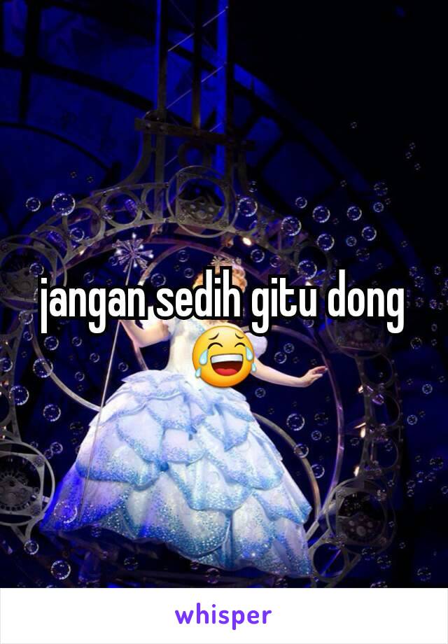 jangan sedih gitu dong 😂