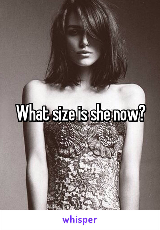 What size is she now?