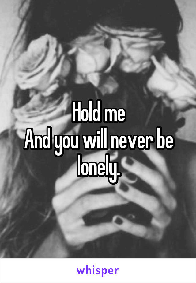 Hold me
And you will never be lonely.