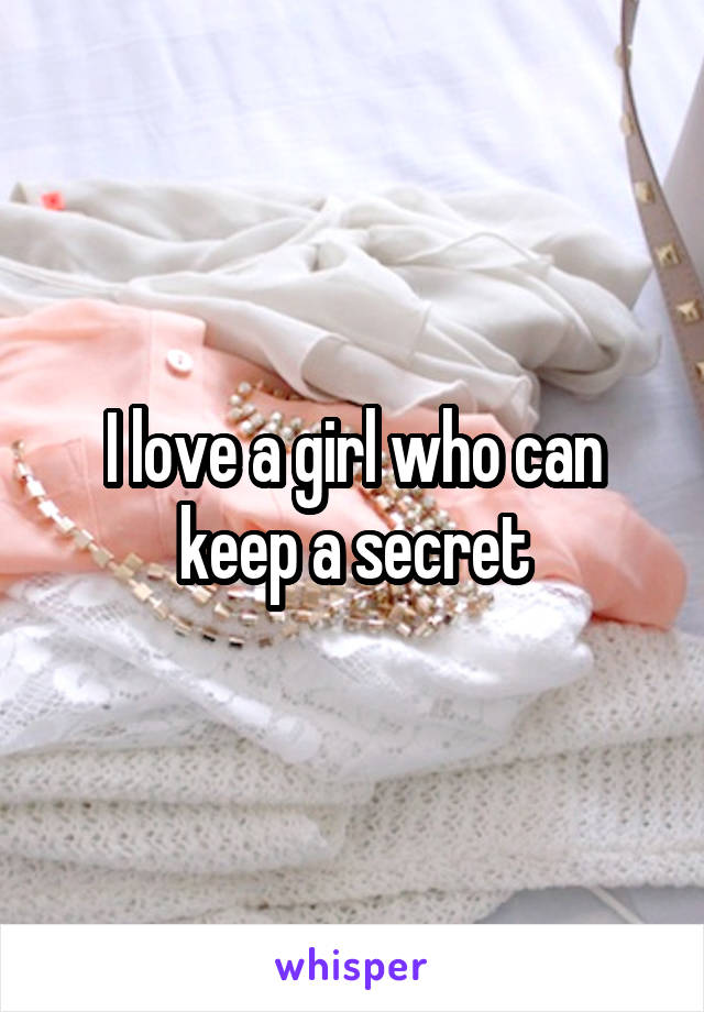 I love a girl who can keep a secret