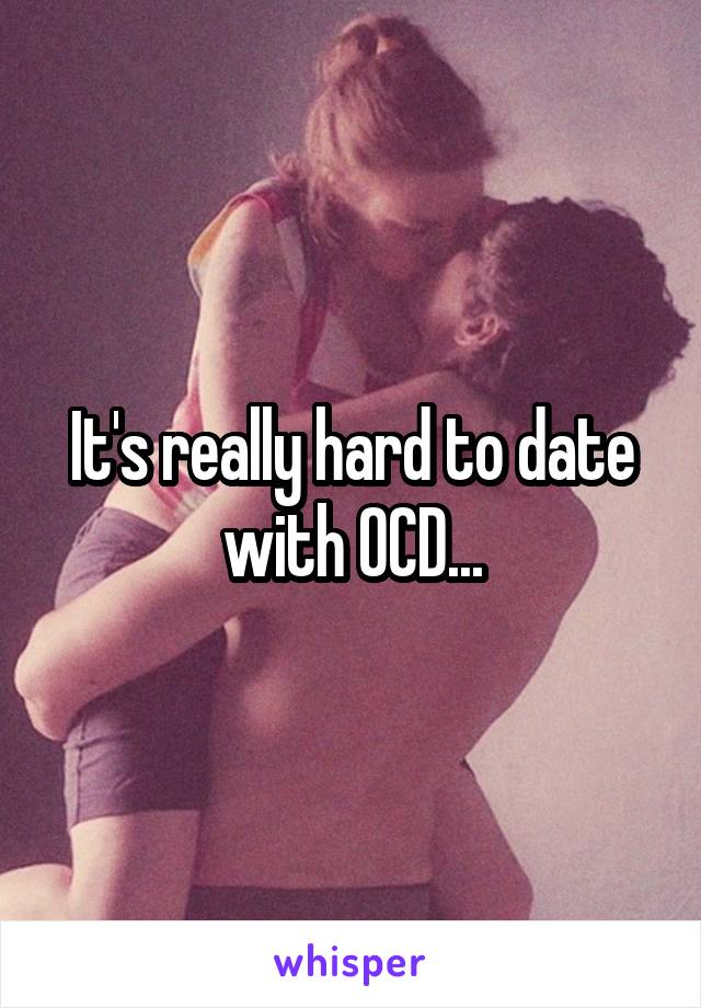 It's really hard to date with OCD...