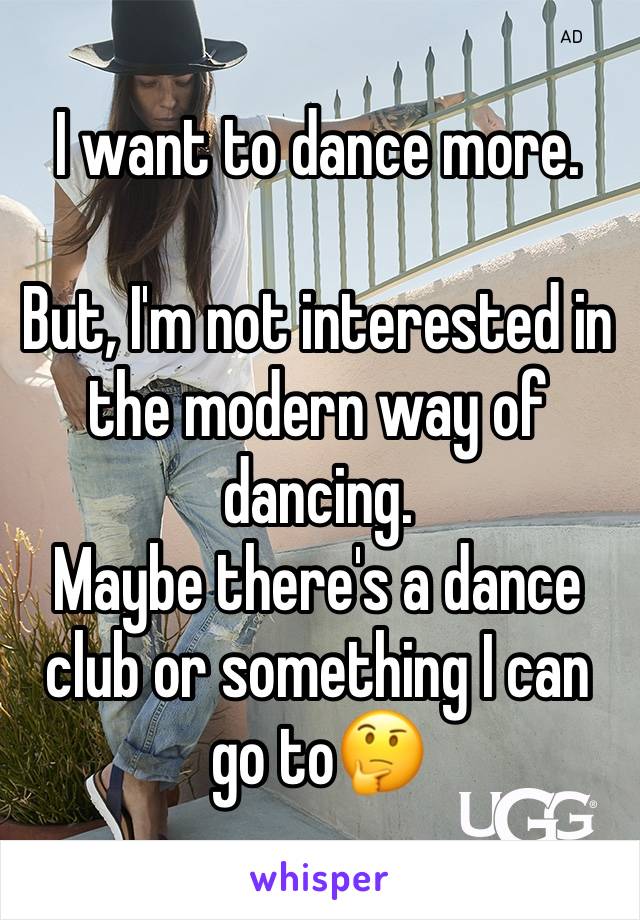 I want to dance more.

But, I'm not interested in the modern way of dancing.
Maybe there's a dance club or something I can go to🤔