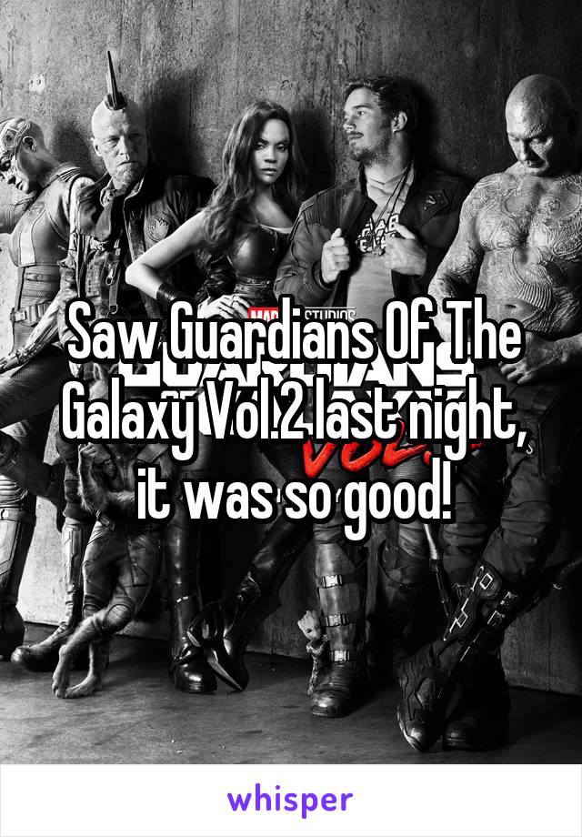 Saw Guardians Of The Galaxy Vol.2 last night, it was so good!