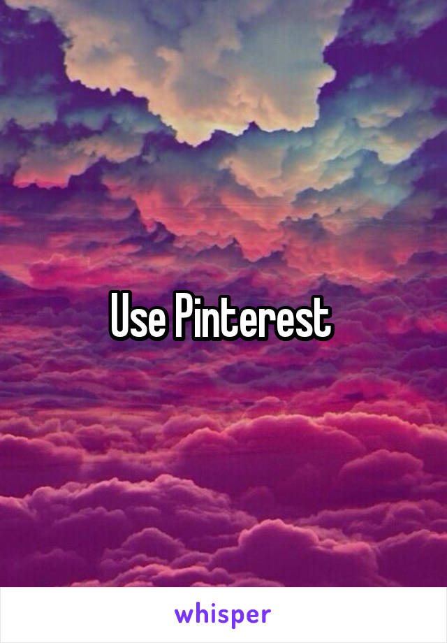 Use Pinterest 