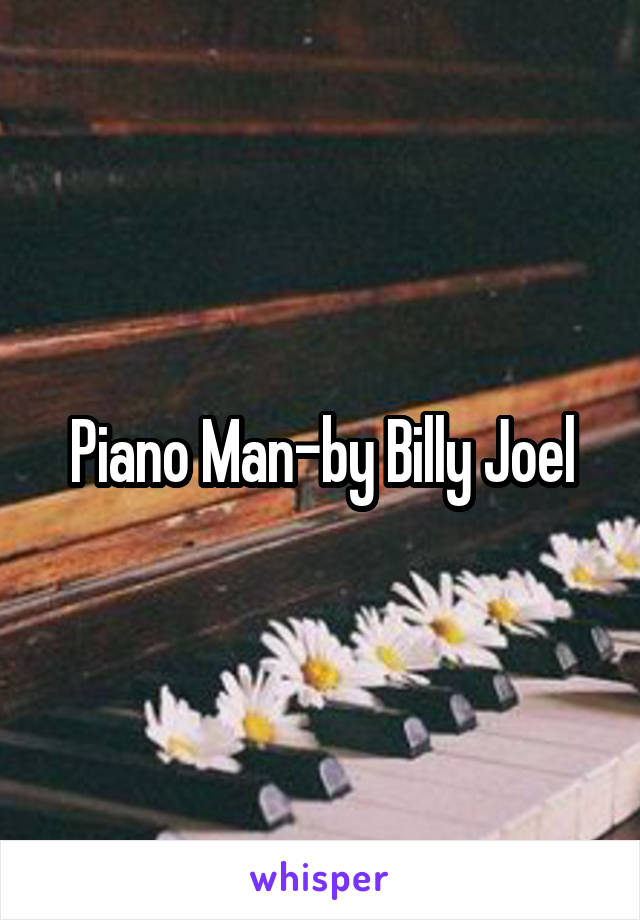 Piano Man-by Billy Joel