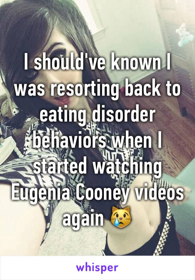 I should've known I was resorting back to eating disorder behaviors when I started watching Eugenia Cooney videos again 😿