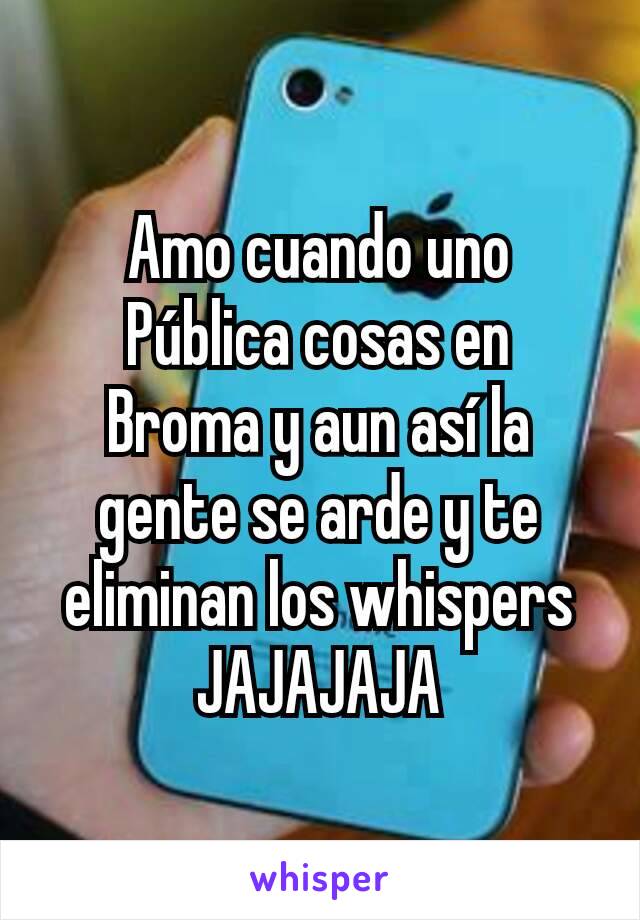 Amo cuando uno
Pública cosas en
Broma y aun así la gente se arde y te eliminan los whispers
JAJAJAJA