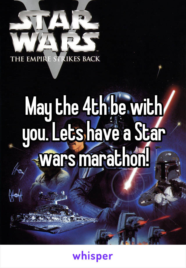 May the 4th be with you. Lets have a Star wars marathon!