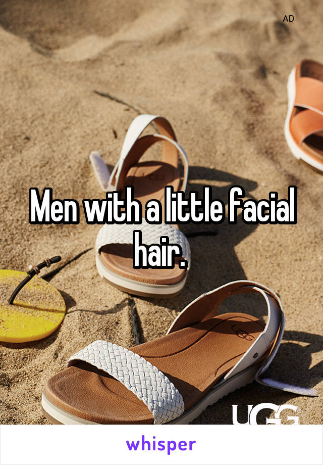 Men with a little facial hair. 