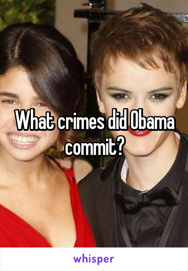 What crimes did Obama commit?