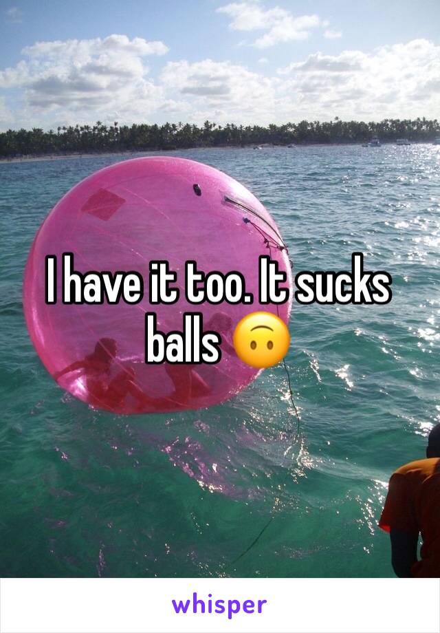 I have it too. It sucks balls 🙃