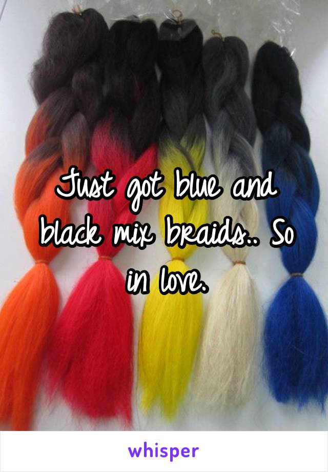 Just got blue and black mix braids.. So in love.