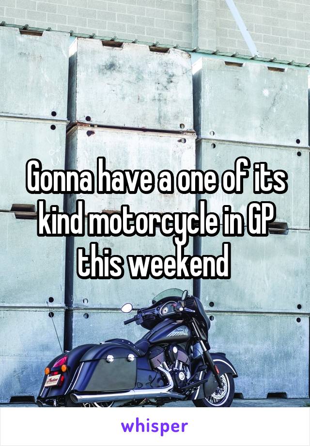 Gonna have a one of its kind motorcycle in GP this weekend 