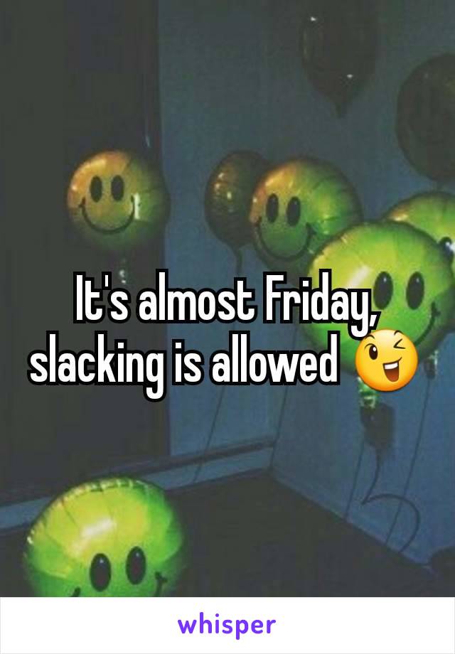 It's almost Friday, slacking is allowed 😉