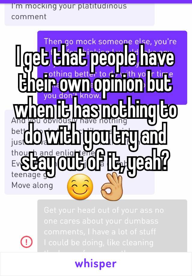 I get that people have their own opinion but when it has nothing to do with you try and stay out of it, yeah?😊👌