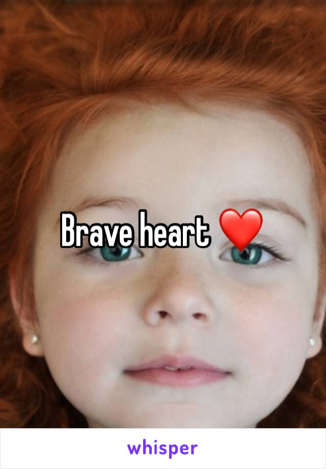 Brave heart ❤️ 