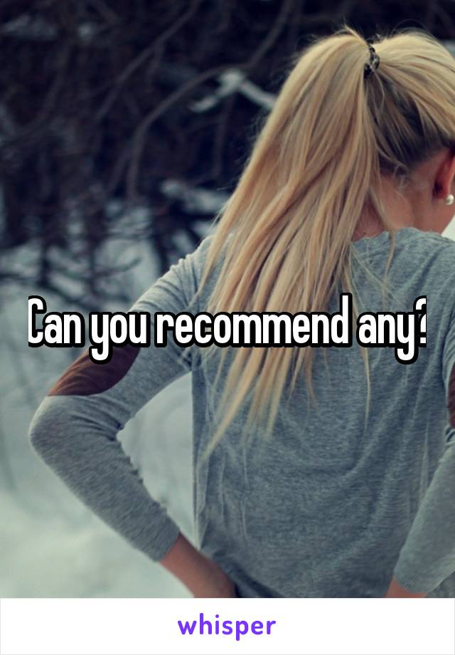 Can you recommend any?