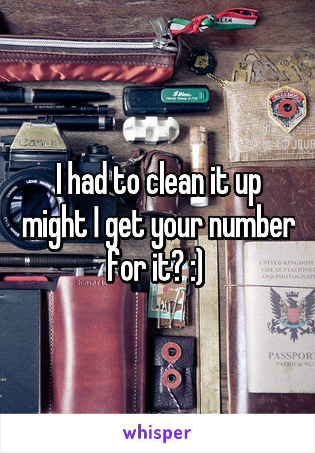 I had to clean it up might I get your number for it? :) 