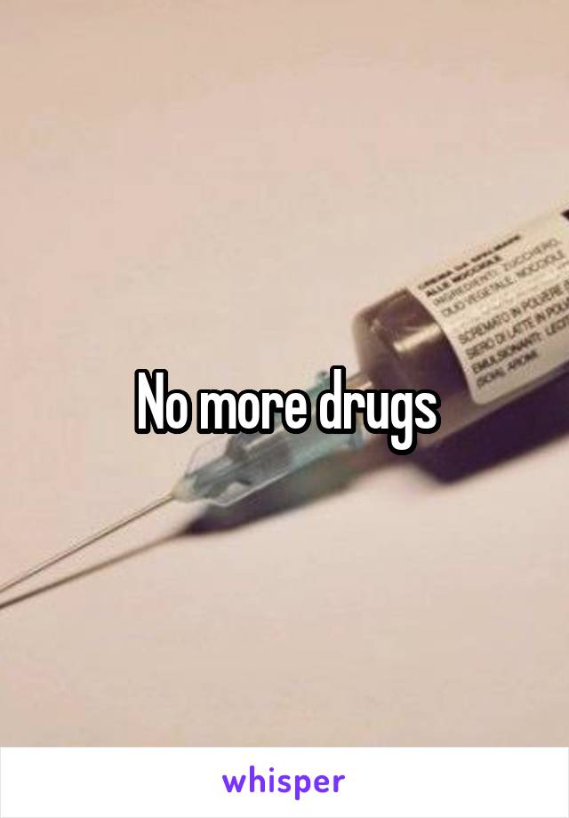 No more drugs