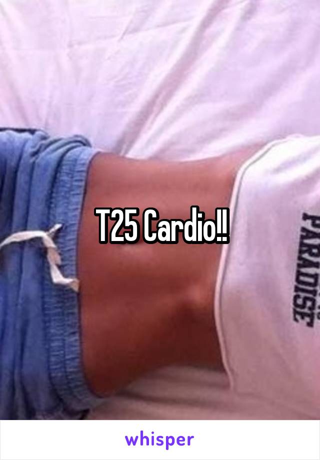 T25 Cardio!!