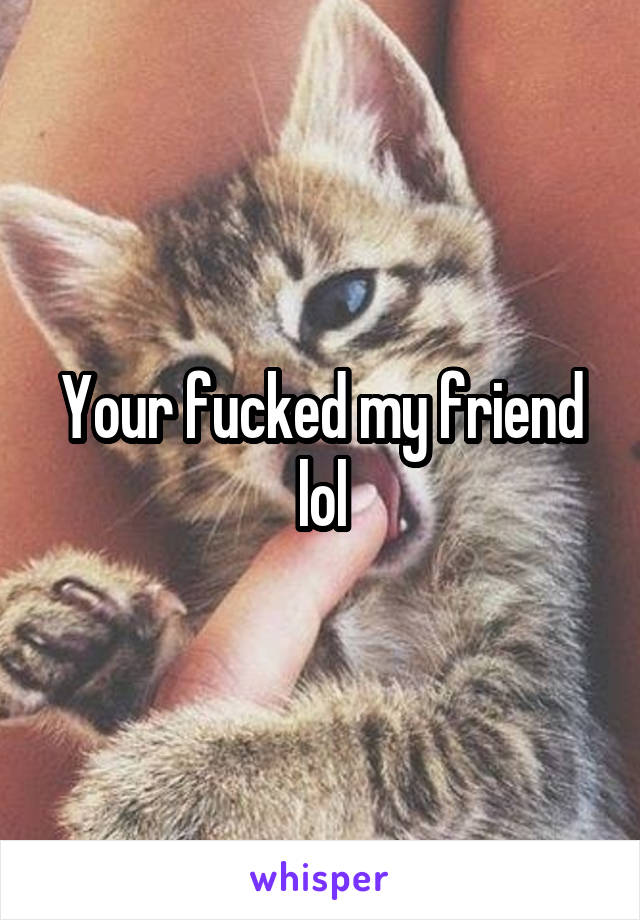 Your fucked my friend lol