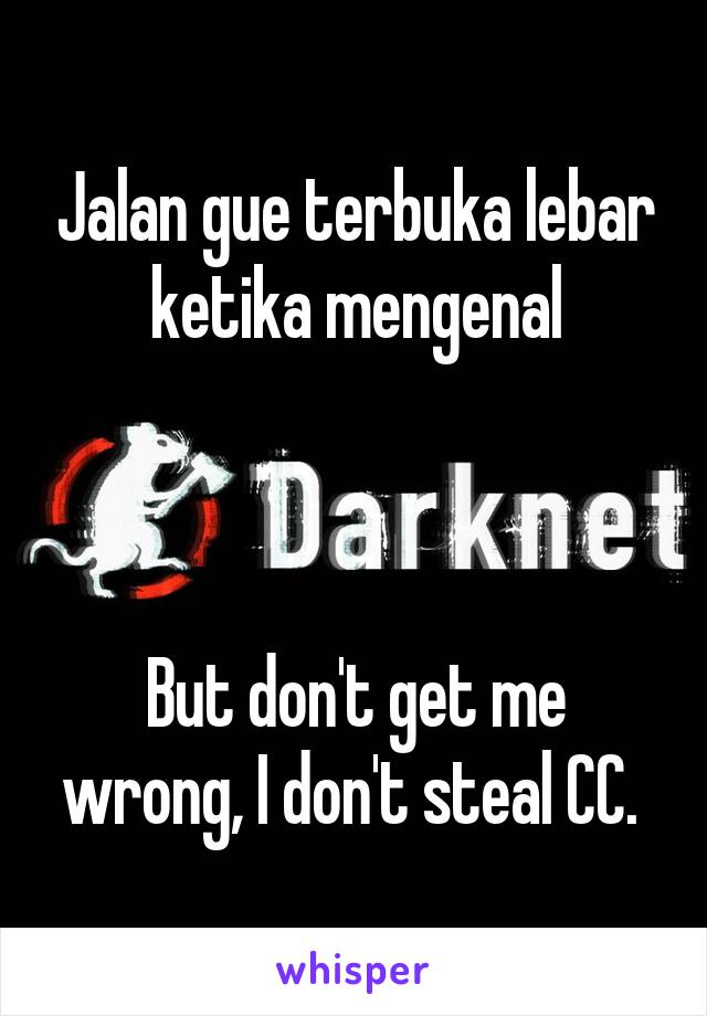 Jalan gue terbuka lebar ketika mengenal



But don't get me wrong, I don't steal CC. 