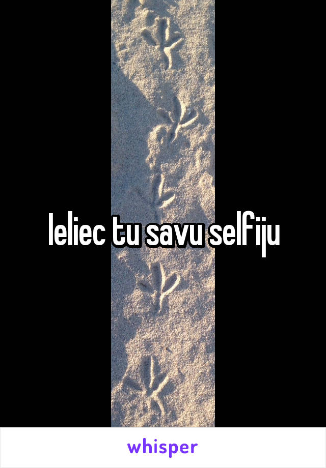 Ieliec tu savu selfiju