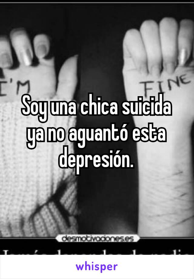 Soy una chica suicida  ya no aguantó esta depresión.