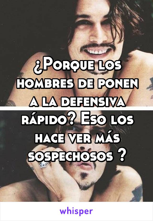 ¿Porque los hombres de ponen a la defensiva rápido? Eso los hace ver más sospechosos 😒