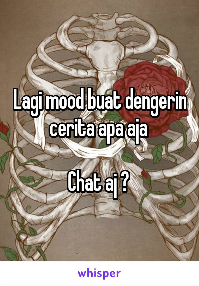 Lagi mood buat dengerin cerita apa aja 

Chat aj ☺ 