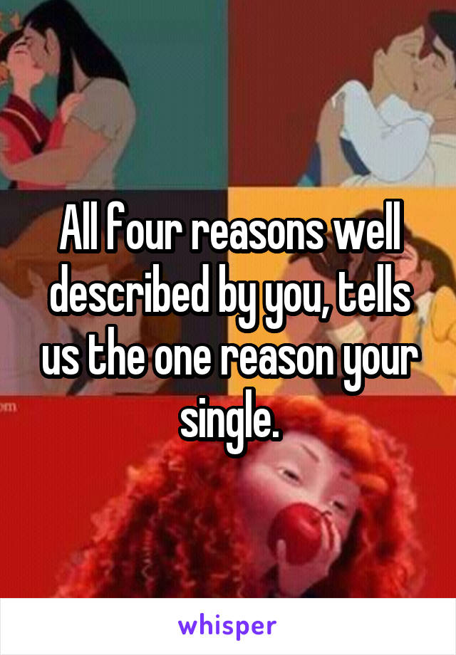 All four reasons well described by you, tells us the one reason your single.