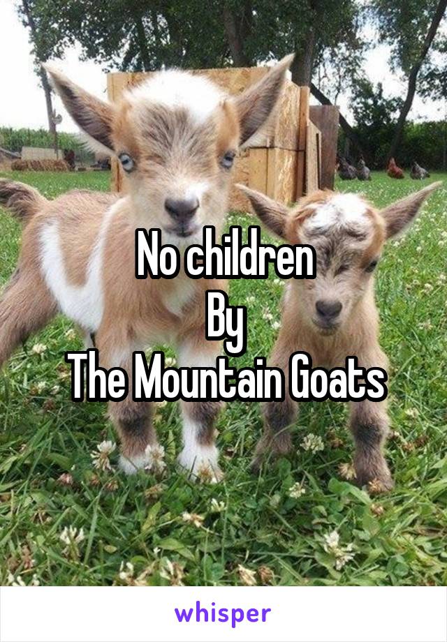 No children
By
The Mountain Goats