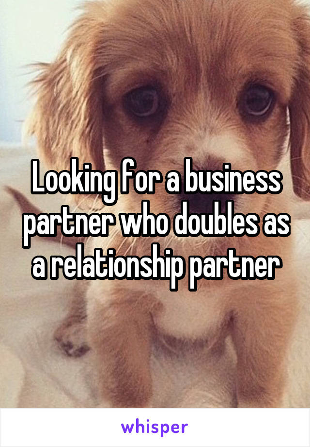 Looking for a business partner who doubles as a relationship partner