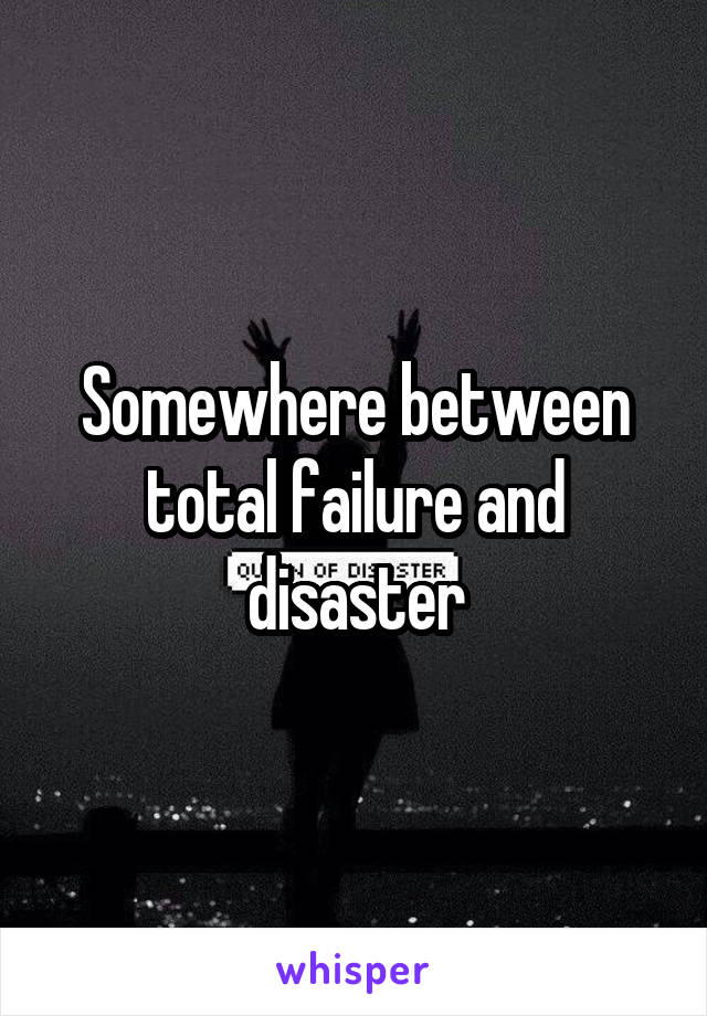 Somewhere between total failure and disaster