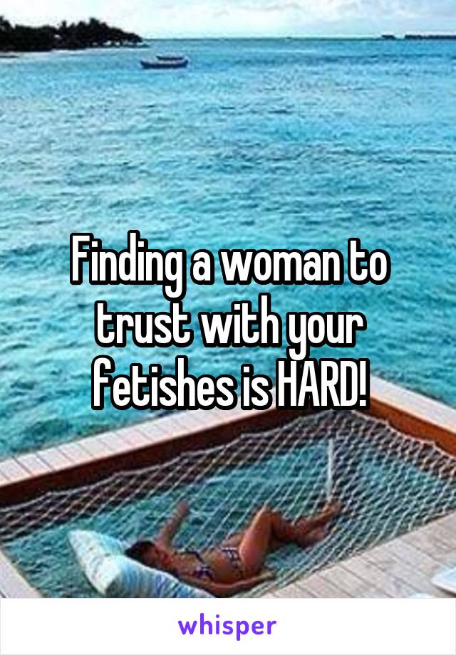 Finding a woman to trust with your fetishes is HARD!