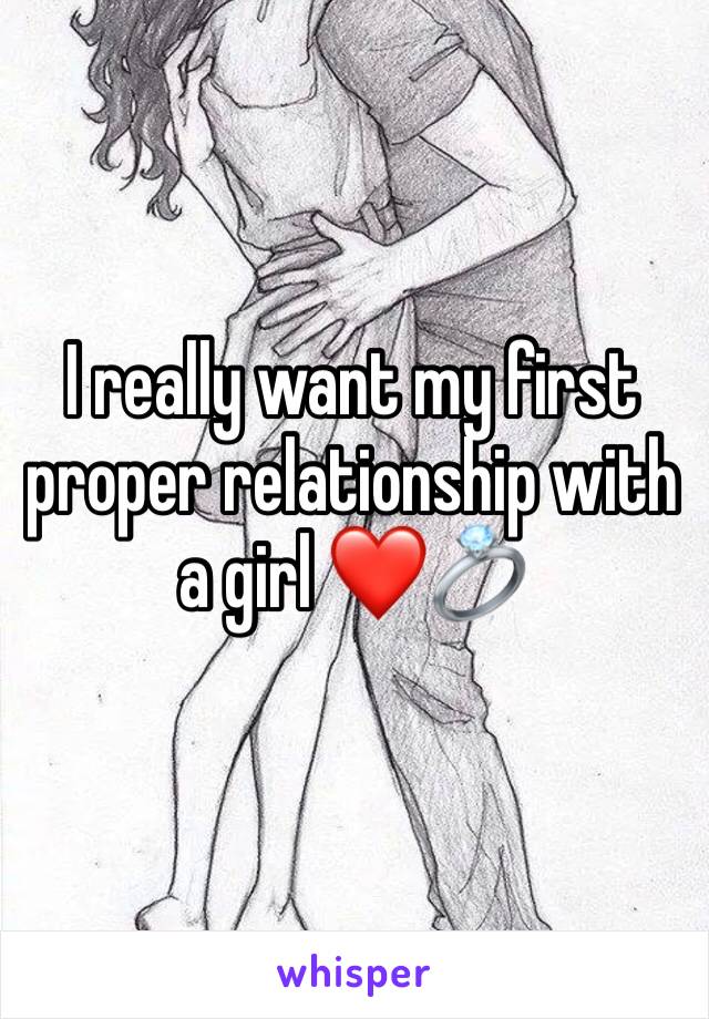 I really want my first proper relationship with a girl ❤️💍