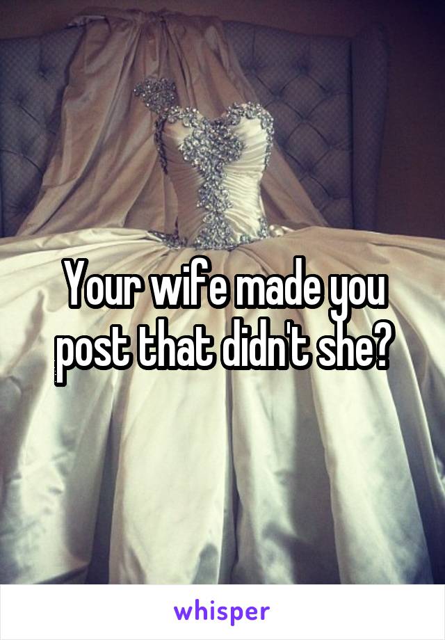 Your wife made you post that didn't she?