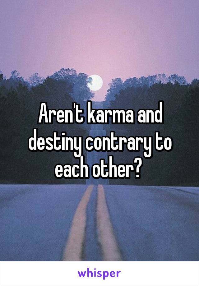 Aren't karma and destiny contrary to each other? 