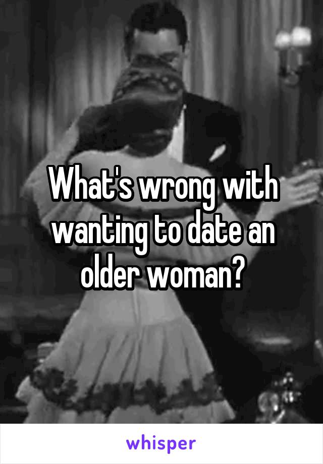 What's wrong with wanting to date an older woman?