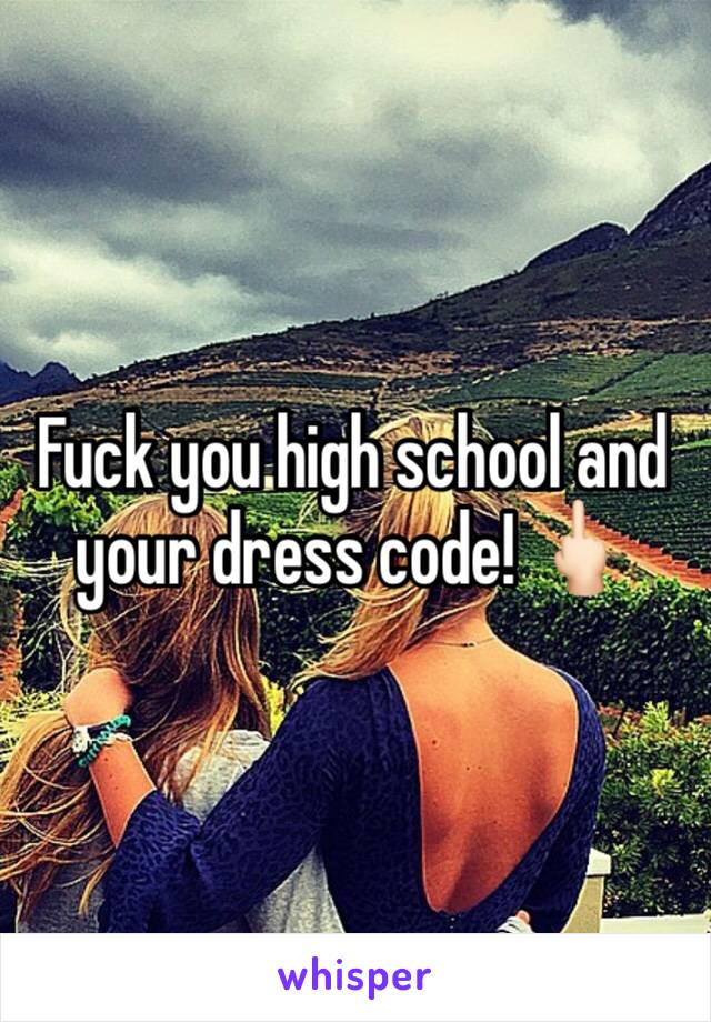 Fuck you high school and your dress code! 🖕🏻