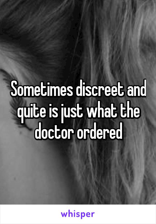 Sometimes discreet and quite is just what the doctor ordered