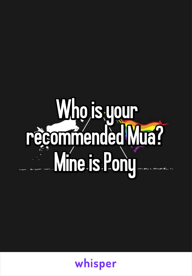 Who is your recommended Mua? 
Mine is Pony 