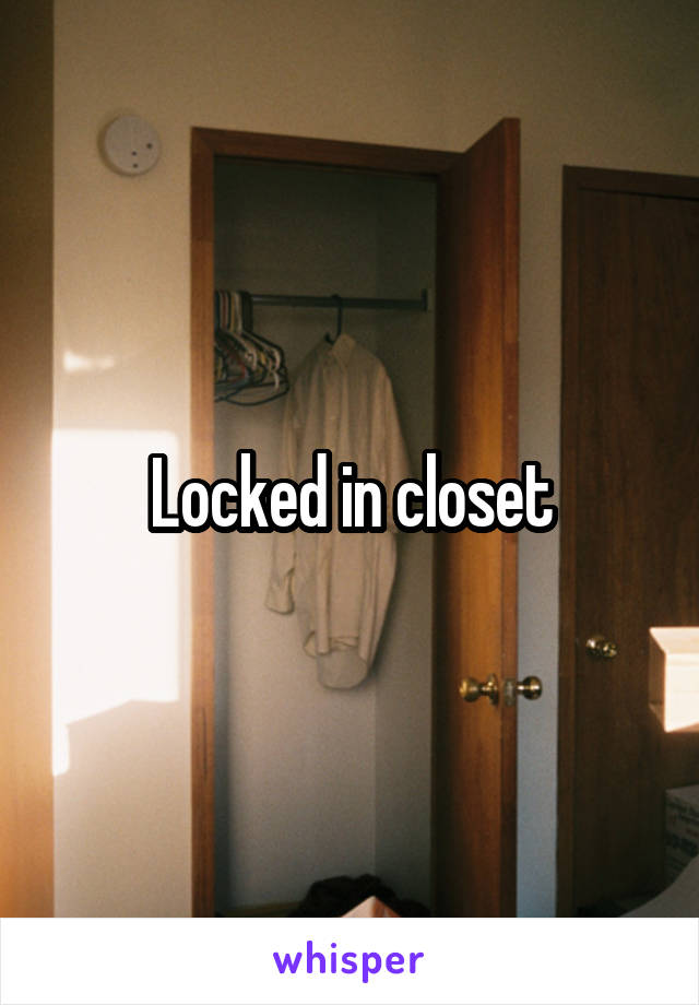 Locked in closet