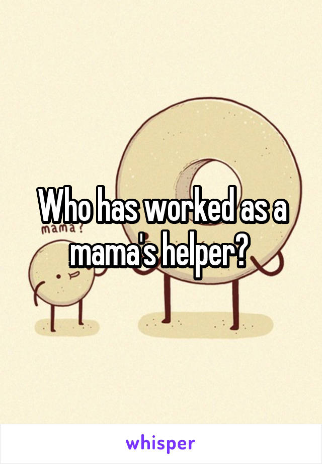 Who has worked as a mama's helper? 