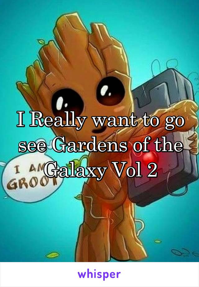 I Really want to go see Gardens of the Galaxy Vol 2