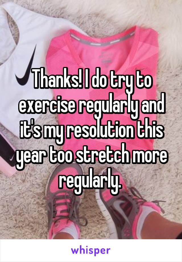 Thanks! I do try to exercise regularly and it's my resolution this year too stretch more regularly. 