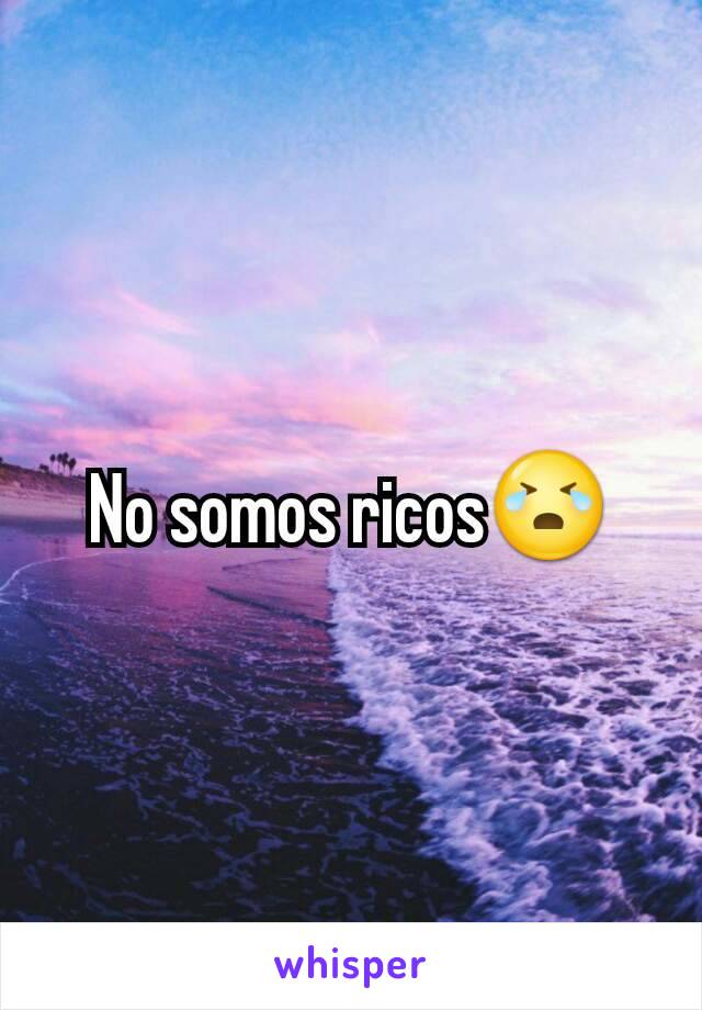 No somos ricos😭