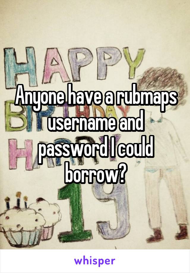 Anyone have a rubmaps username and password I could borrow?