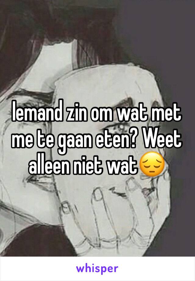 Iemand zin om wat met me te gaan eten? Weet alleen niet wat😔