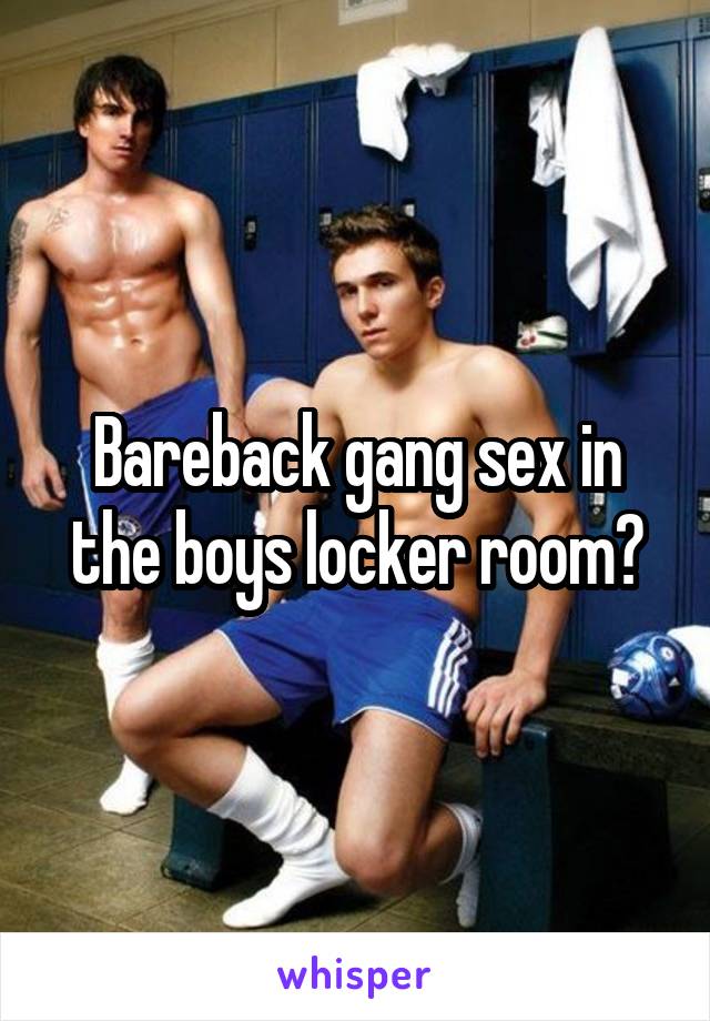 Bareback gang sex in the boys locker room?